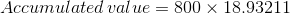 Accumulated value = 800 x 18.93211