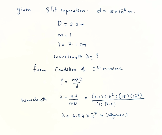 given slit seperation. d= 15x106m. D=2.2m mel Y = 7.1 cm wavelength X = ? from Condition of Ist manima. wavelength dayd - (7.