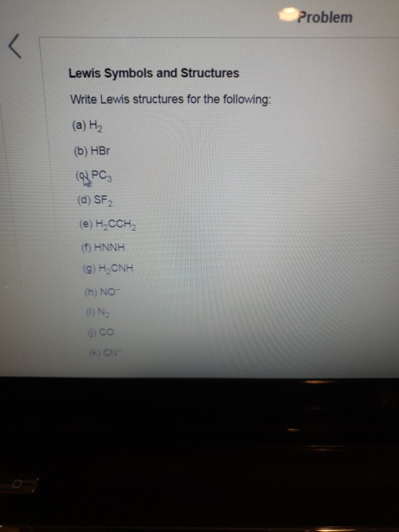 Problem Lewis Symbols and Structures Write Lewis structures for the following: (a) H2 (b) HBr (PCs (d) SF2 (e) H2CCH2 (f) HNN