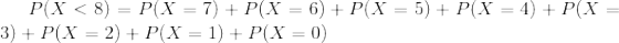 P(X<8)=P(X=7)+P(X=6)+P(X=5)+P(X=4)+P(X=3)+P(X=2)+P(X=1)+P(X=0)