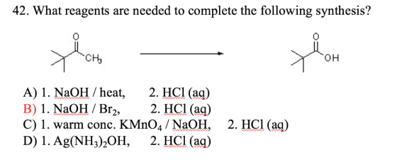 42. What reagents are needed to complete the following synthesis? OH A) 1. NaOH / heat, 2. HCl (aq) B) 1. NaOH / Br2, 2. HCl