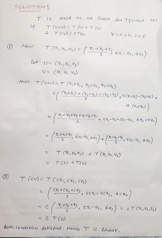 SOLUTION 8 be if T IS said to linear for Tovew T (U+V) = T (U+ T (V) + T (ou) = CTV) VU,VEV, CEF o Now T (X, X2,23) ( * , +3