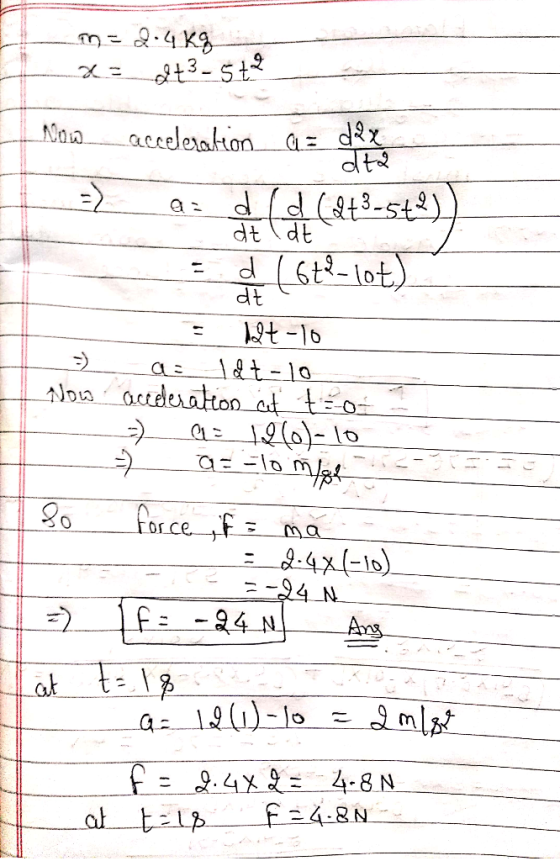 - = 2.4kg x = 2t3-sta Now_acceleration au dex dt dtt de lat = d (672-100) = 12t-To - az idt-10 I now acceleration cit t o- --