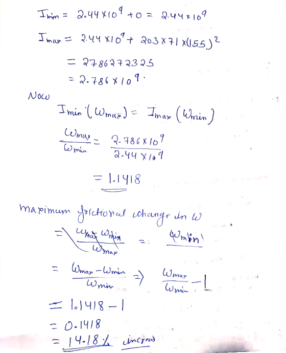 I min = 2.44X109 +0= 2.448109 Imax = 244 X10° + 203 x 71 x(55)? = 278627 2325 = 2.7868109 Now I min ( Wmurod = Imax (Wrin) Wm