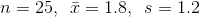 n=25, , , , ar{x} = 1.8, , , , s= 1.2