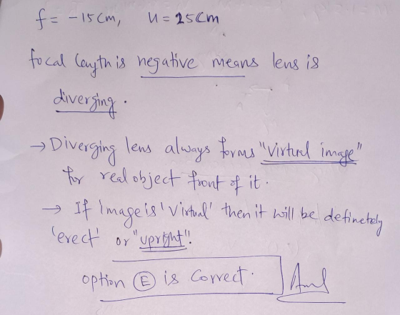 u=25cm f = - 15cm, focal Cayth is is negative means lens is diverging Diverging lens always forms virtual image for real ob
