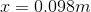 x = 0.098 m
