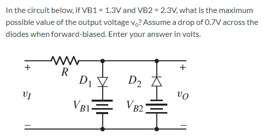 In the circuit below, if VB1 = 1.3V and VB2 = 2.3V, what is the maximum possible value of the output voltage v? Assume a drop
