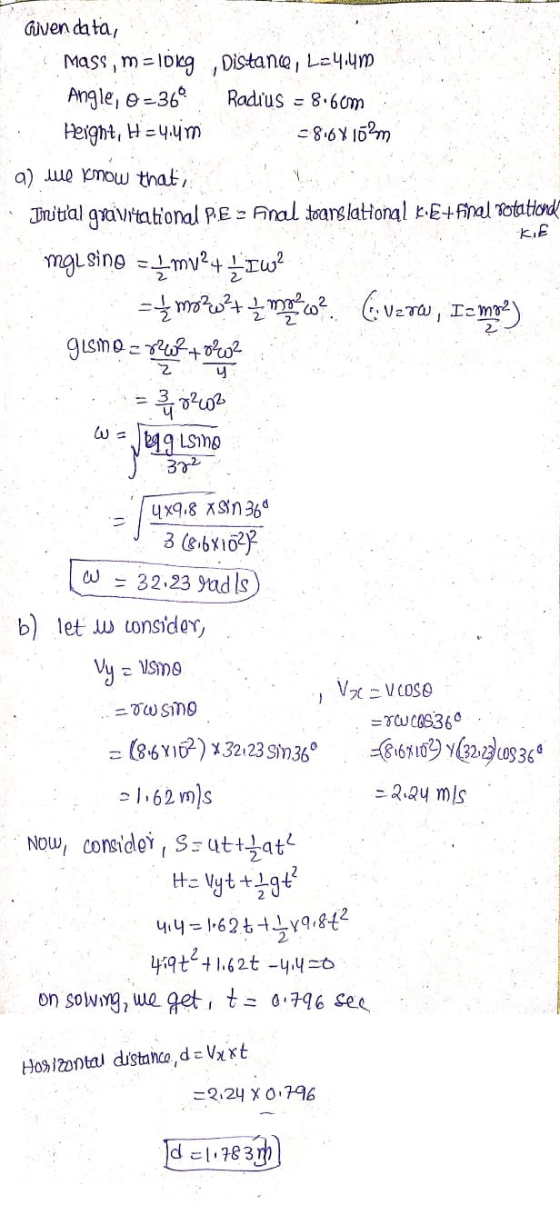 Given data, Mass, m = lokg, Distance, L=4.4m Angle, 0-360 Radius = 8.60m Height, H=4.4m 8.68162m a) we know that, .. Initial