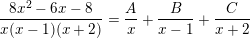\small \frac{8x^{2}-6x-8}{x(x-1)(x+2)}=\frac{A}{x}+\frac{B}{x-1}+\frac{C}{x+2}