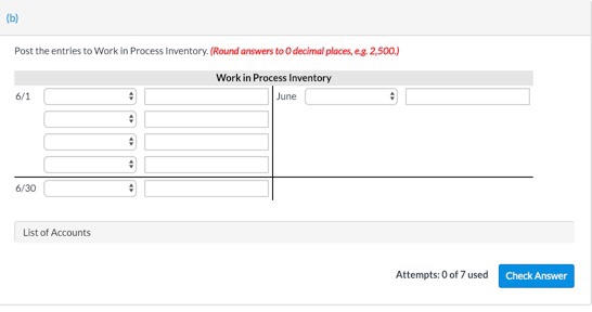Post the entries to Work in Process Inventory. (Round answers to O decimal places, eg. 2,500) Work in Process Inventory June List of Accounts Attempts: 0 of 7 used Check Answer