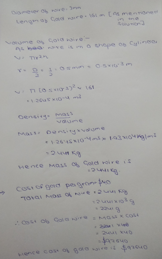 Diameter of wire- Imm Solution Volume of Gold wire - As bea wire is in a shape of Cylinder VE Tiran re D = = osmm = o.sx10-3
