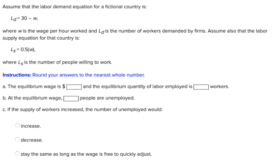 Assume that the labor demand equation for a fictional country is: Lo= 30 – W, where w is the wage per hour worked and Ld is t