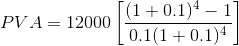 [(1 + 0.1) - 1 PV A= 12000 (0.1(1 + 0.1)4