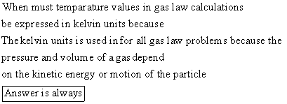 When must temparature values in gas law calculations be expressed in kelvin units because The kelvin units is used infor all