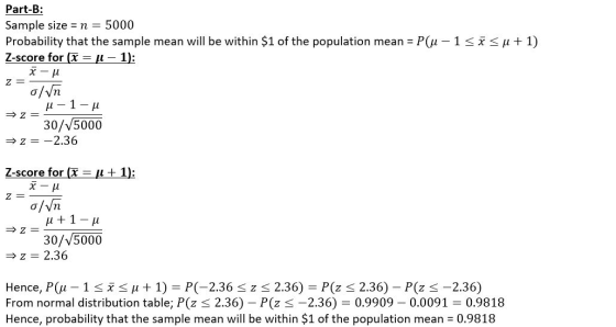 Part-B: Sample size = n = 5000 Probability that the sample mean will be within $1 of the population mean = P(u - 1<x<u+1) Z-s