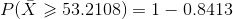 P(\bar{X}\geqslant 53.2108)=1-0.8413