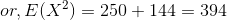 or,E(X^{2})=250+144=394
