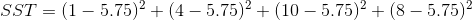 SST= (1-5.75)^{2}+(4-5.75)^{2}+(10-5.75)^{2}+(8-5.75)^{2}