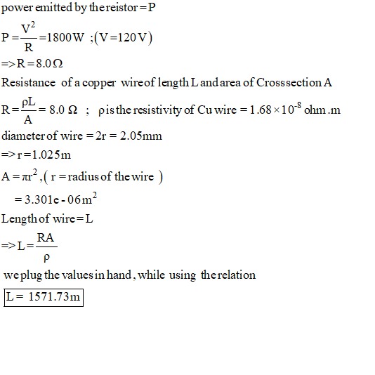 power emitted by thereistor=P P=-=1800W :(V=120V) R =>R=8.00 Resistance of a copper wireof length L and area of Cross section