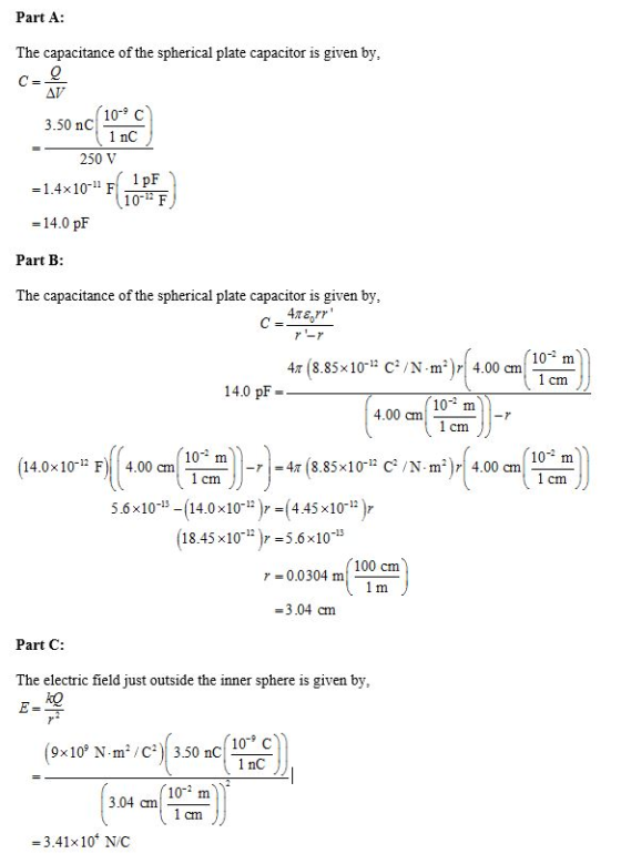 Part A: The capacitance of the spherical plate capacitor is given by, 3.50 nc(109) = 250 V =1.4x10-F 1 pF 10-12 F = 14.0 pF P