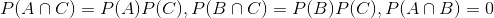 P(Acap C)=P(A)P(C),P(Bcap C)=P(B)P(C),P(Acap B)=0