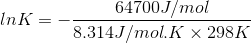 lnK = - \frac{64700J/mol}{8.314 J/mol.K \times 298K}