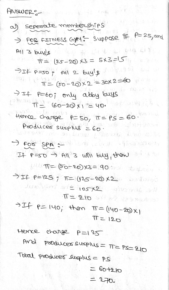 ANSWER a) seperate memberships FOR FITNESS GYM: Suppose if P= 25, and All 3 buys TT= (25-20 X = 5x3=15 = 30x2=60 It p=50; Al