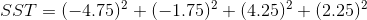 SST= (-4.75)^{2}+(-1.75)^{2}+(4.25)^{2}+(2.25)^{2}