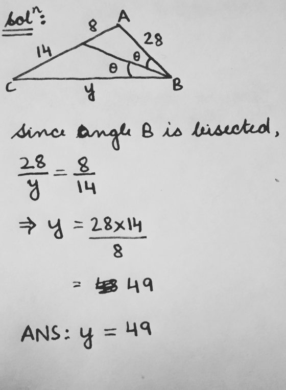 sol A 8 28 14 0 o С B so since angle B is bisected, 28 8 14 > y=28x14 8 = 658 49 ANS: Y y = = 49