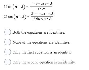1) sin(Q+8) - 1-tan & tan 8 sin a 2-cot a cot 8 2) cos(a+8) - 2 sin a sin 8 Both the equations are identities. None of the eq