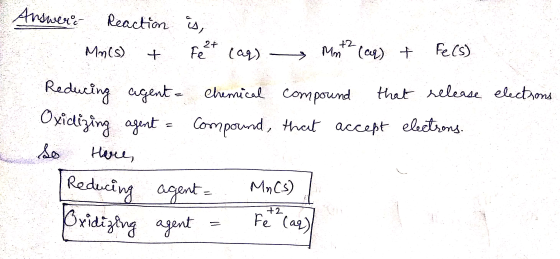 Answer Reaction is Mrics) + Fe ²+ cars Month (ar) + Fe (S) Reducing agent = Chemical compound that release elections Oxidizin