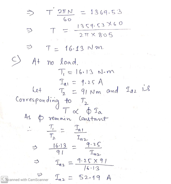 T 2IN = 1369.53 > > 60 1359.53X 60 T = 2 T X 805 C T = I al is 16.13 Nm c) At no load. T = 16.13 Nom = 9.25 A het T2 = 91 Nm