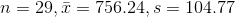 n=29,\bar{x}= 756.24, s = 104.77