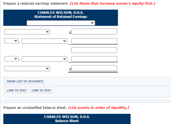 Prepare a retained earnings statement. (List items that increase owners equity first.) CHARLES WILSON, D.D.S. Statement of R