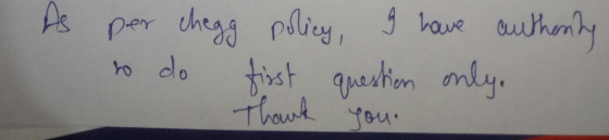 As per HomeworkLib policy, I have authority to do first question only. Thank you.