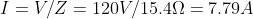 I = V/Z= 120V/15.4\Omega =7.79A