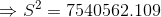 \Rightarrow S^{2} = 7540562.109