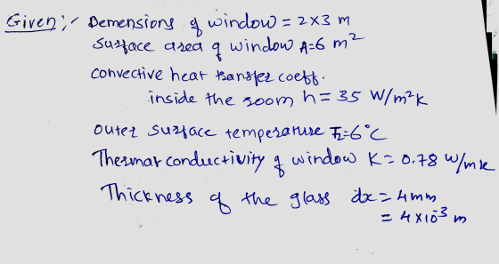 Given, Demensions of window = 2x3 m susface area a window A=6 m² convective heat Benslez coeff: inside the soom h= 35 W/m²K o