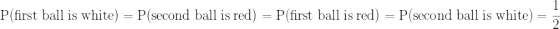 P(first ball is white) = P(second ball is red) = P(first ball is red) = P(second ball is white) = 5
