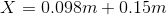 X = 0.098 m + 0.15 m