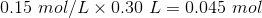 0.15 \ mol/L \times 0.30 \ L=0.045 \ mol