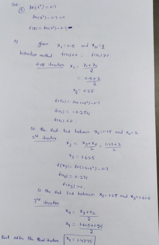 Sol In(2) = 0.7 Inca?)-07=0 f)%3DIn(x)-0.7 9) given =0.5 ond t=9 fexs)70 bisechion methud fe21)20; first iteration X2= 1+ Xu