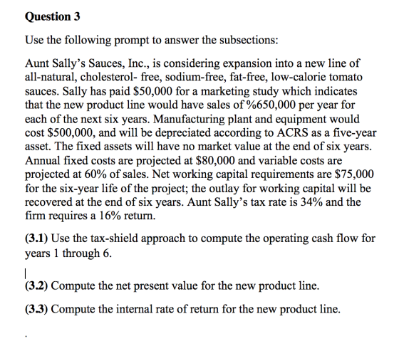 Question 3 Use the following prompt to answer the subsections: Aunt Sallys Sauces, Inc., is considering expansion into a new