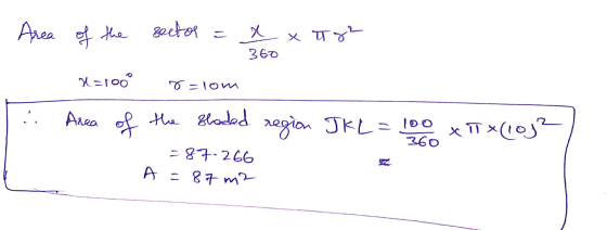Area of the sector = x x Tg2 360 N=1000 Area of | r=10m the shaded region JK L = 100 xlx (102) = 87.266 A = 87 m2