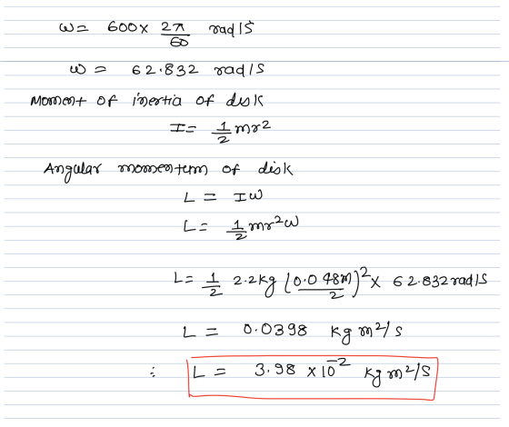 Wa 600 x 27 rad 15 W = 62.832 gadis moment of inertia Of dok I= 1 m2 Angular momentem Of disk L = IW l. 1. mr ?W 1* 2.2kg (0-