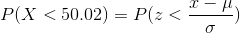 P(X<50.02) = P(z<\frac{x-\mu}{\sigma})