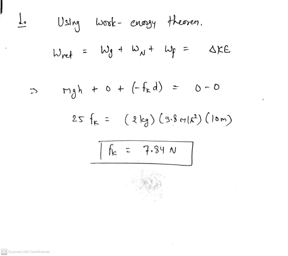 Lo Using work- energy theover, Wret Wg & WN Wp = AKE 33 mgh to+ (- fkd) 0-0 25 fc (lleg) (9.86918?) (10m) fik E 7.84 N CS Sca