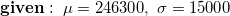 \small \mathbf{given}:\;\mu=246300,\;\sigma= 15000