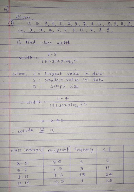 Given, 4, 5, 7, 4, 6, 8, 9, 7, 8, 5, 8, 9, 8, 7, 10, 9, 10, 7, 5, 8, 8, 11, 8, 7,9 To find class width width l-s 1 + 1.322 x